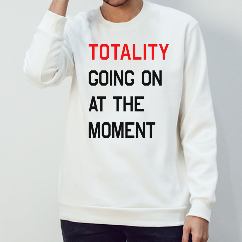 Totality going on at the moment shirts