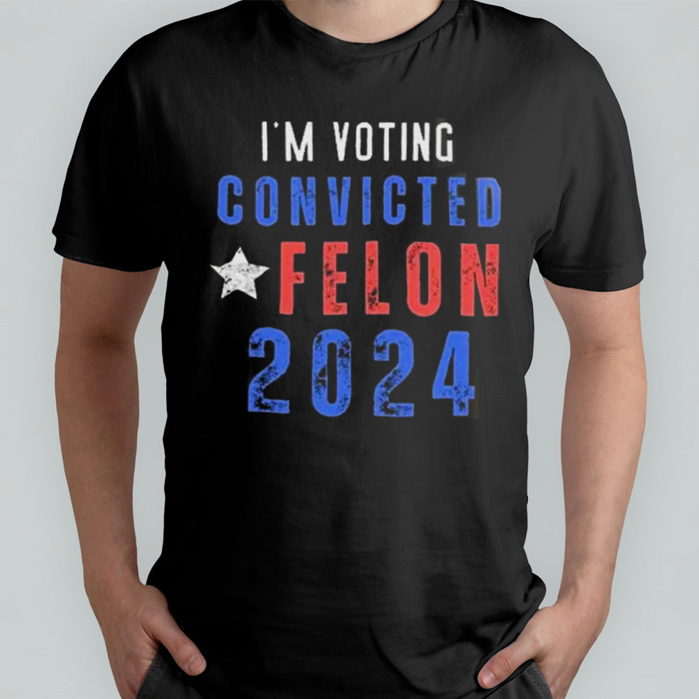 Trump 2024 Convicted Felon IM Voting Convicted Felon 2024 shirt
