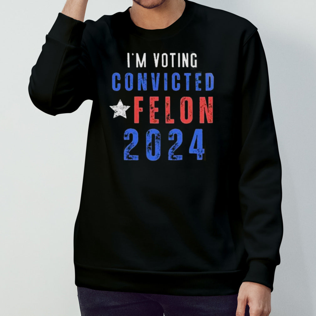 Trump 2024 Convicted Felon IM Voting Convicted Felon 2024 shirt