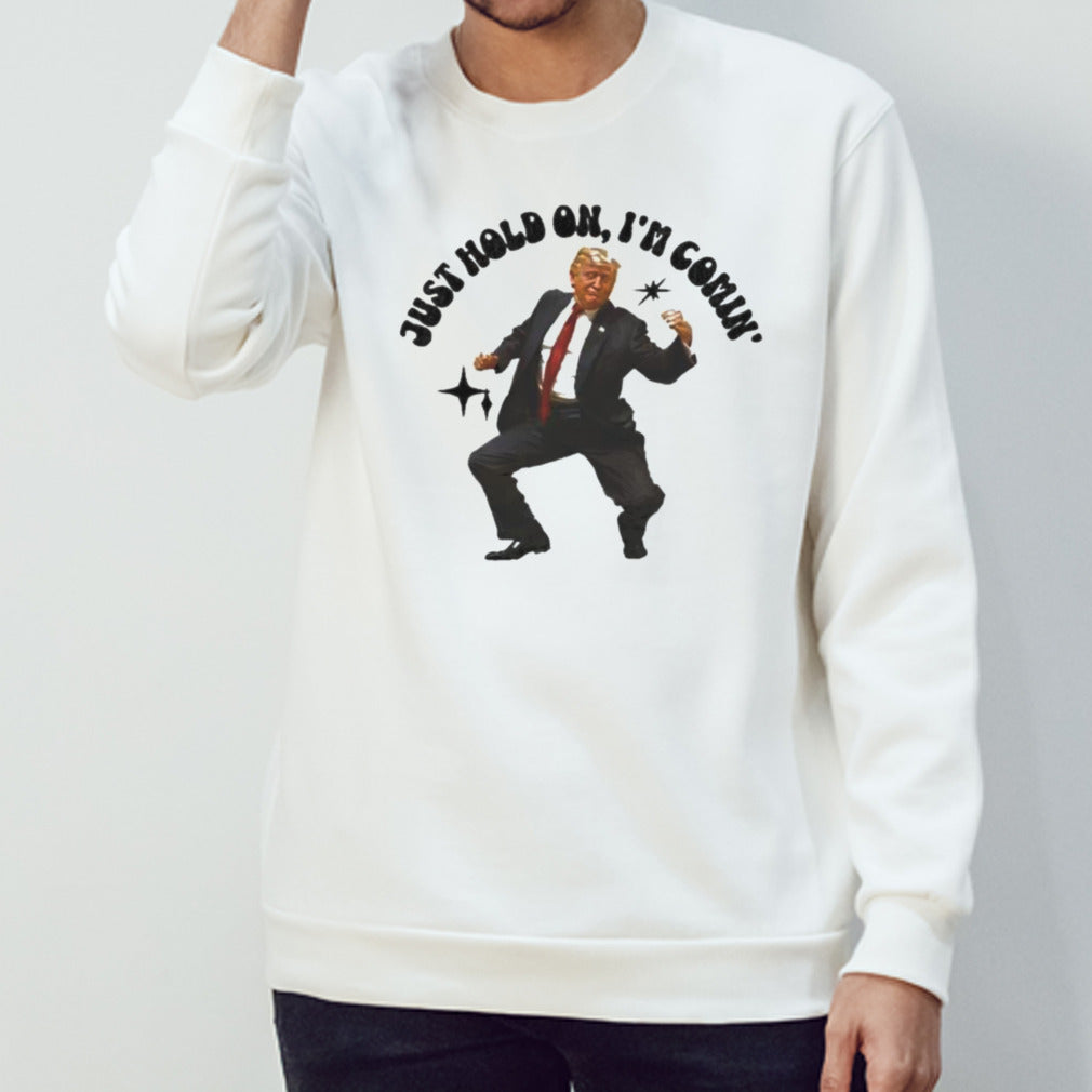 Trump Dancing 2024 Just Hold On I’m Coming Shirt