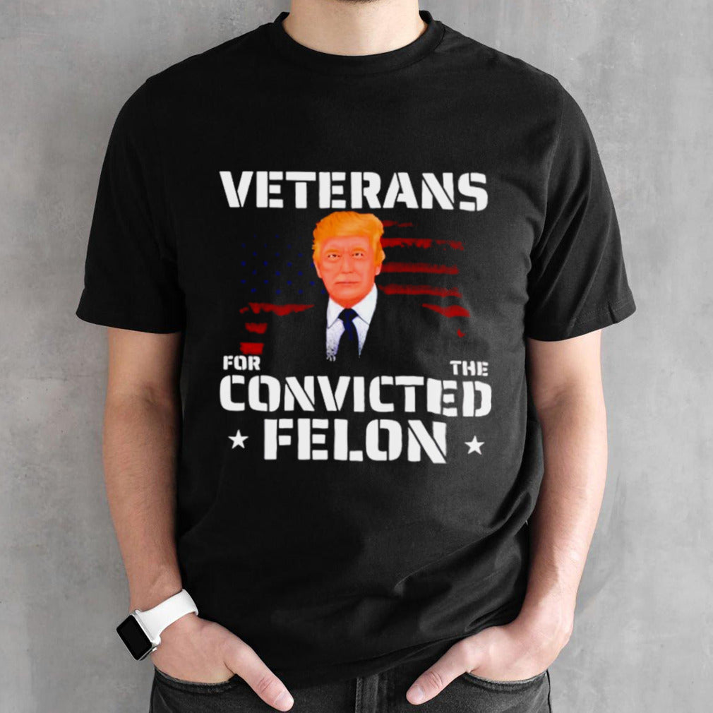 Veterans for the convicted felon Trump 2024 shirt