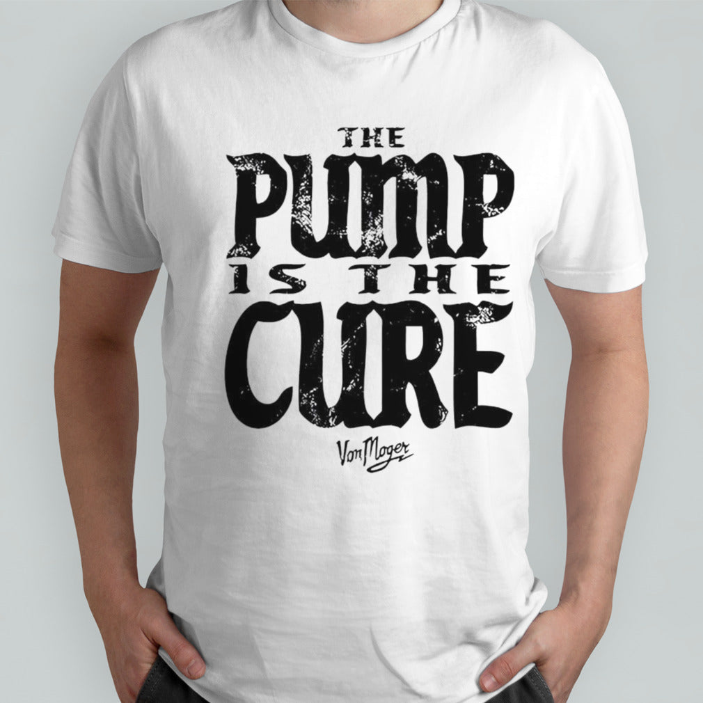 Von Moger pump is the cure shirt