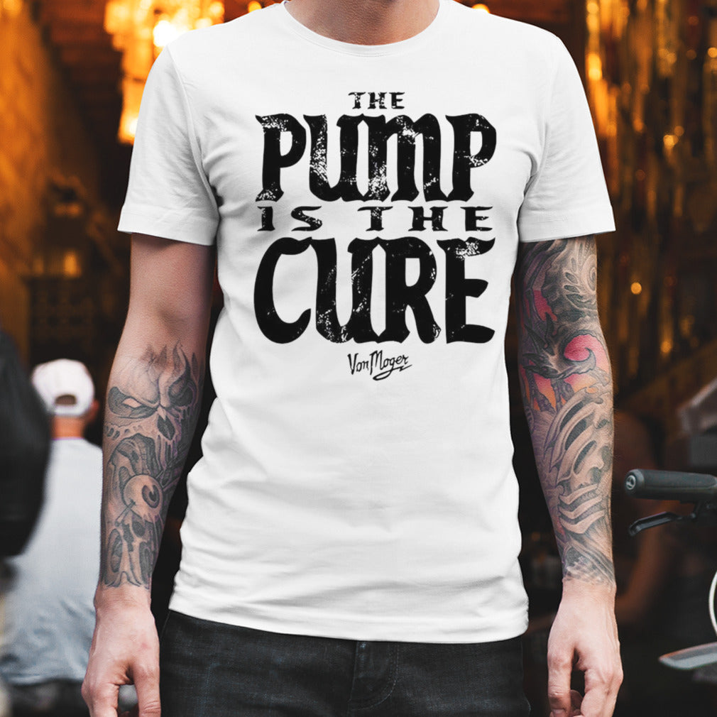 Von Moger pump is the cure shirt