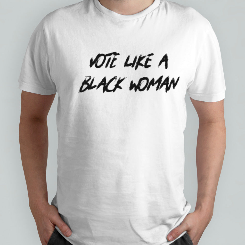Vote Like A Black Woman Shirt