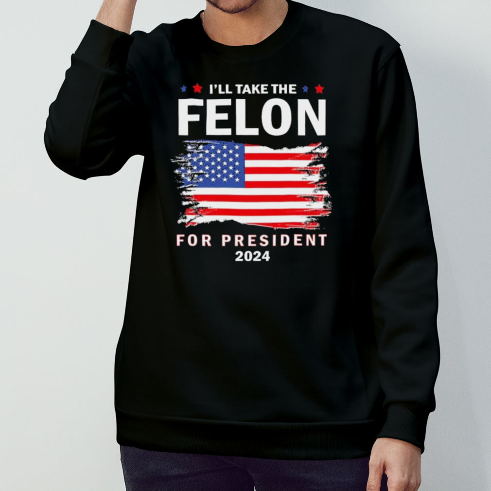 Vote Trump I’ll Take The Felon for President 2024 T-Shirt