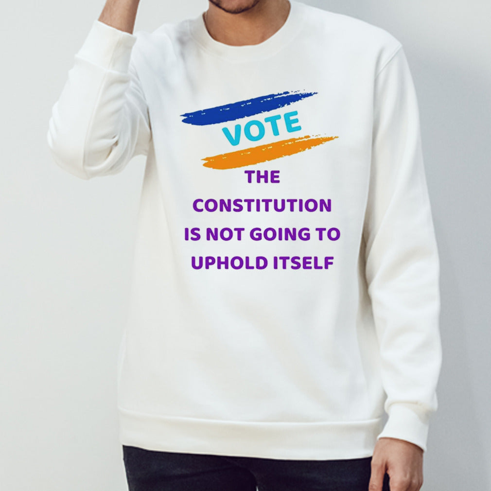 Vote the constitution is not going to uphold itself shirt