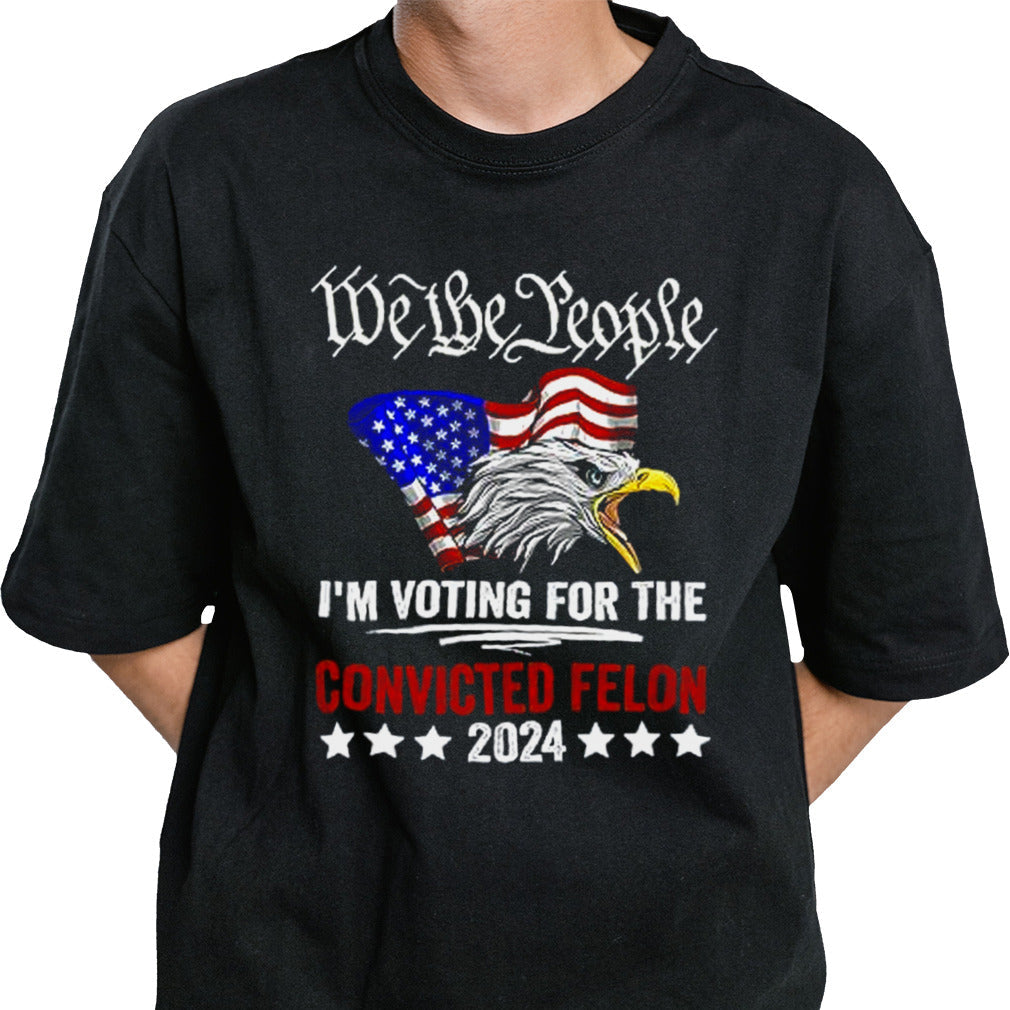 We the People 2024 I’m Voting For The Convicted Felon Eagle T shirt
