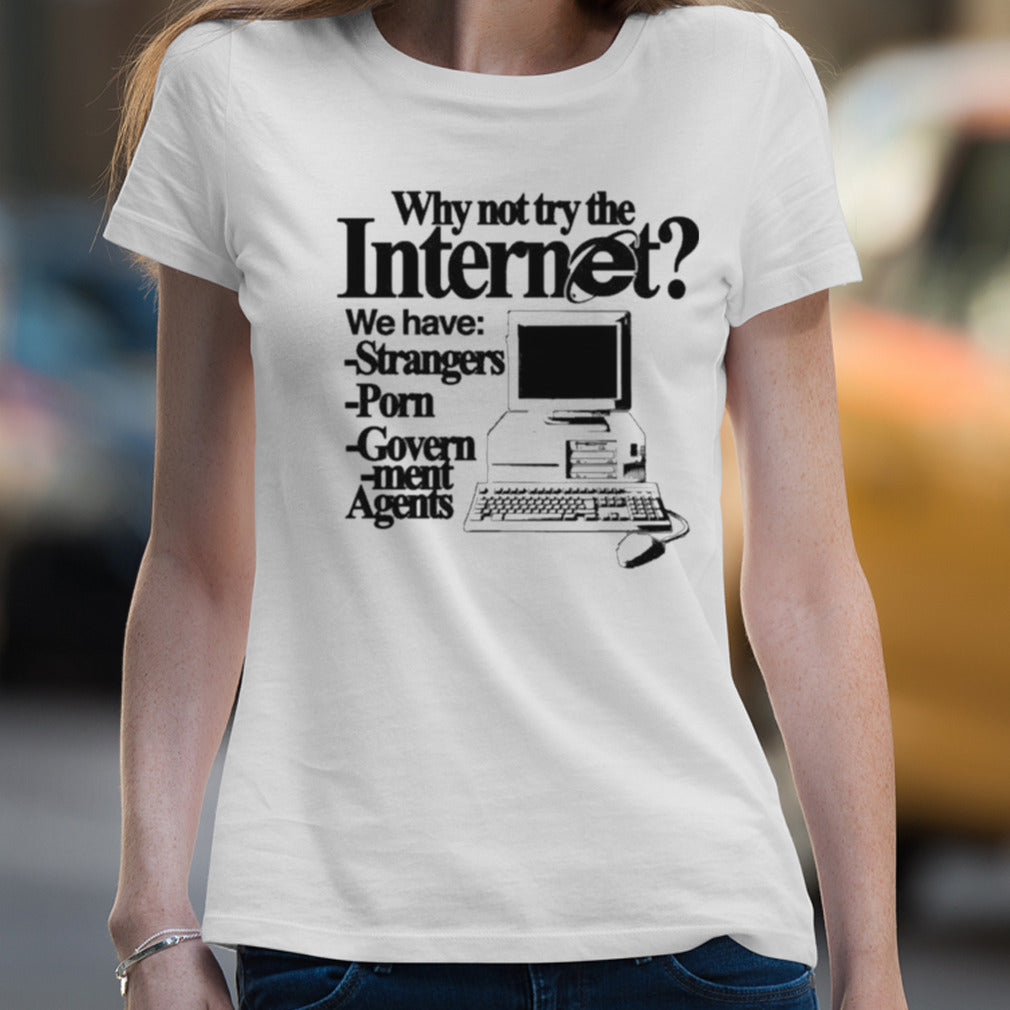 Why Not Try The Internet We Have Strangers Porn Govern-Ment Agents Shirt