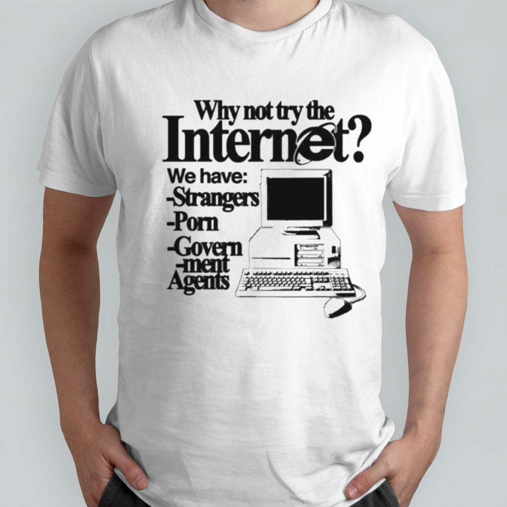 Why Not Try The Internet We Have Strangers Porn Govern-Ment Agents Shirt