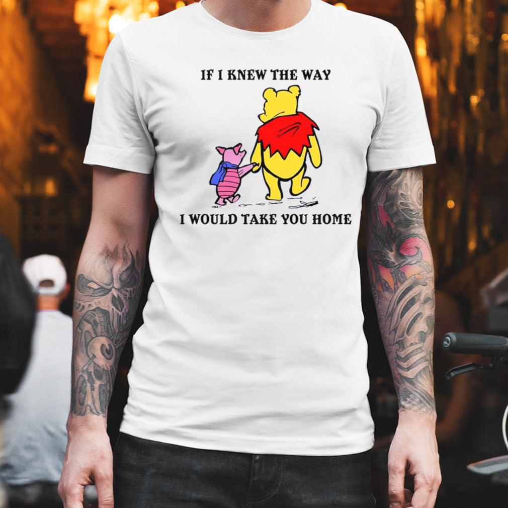 Winnie The Pooh And Piglet Pig If I Knew The Way I Would Take You Home shirt