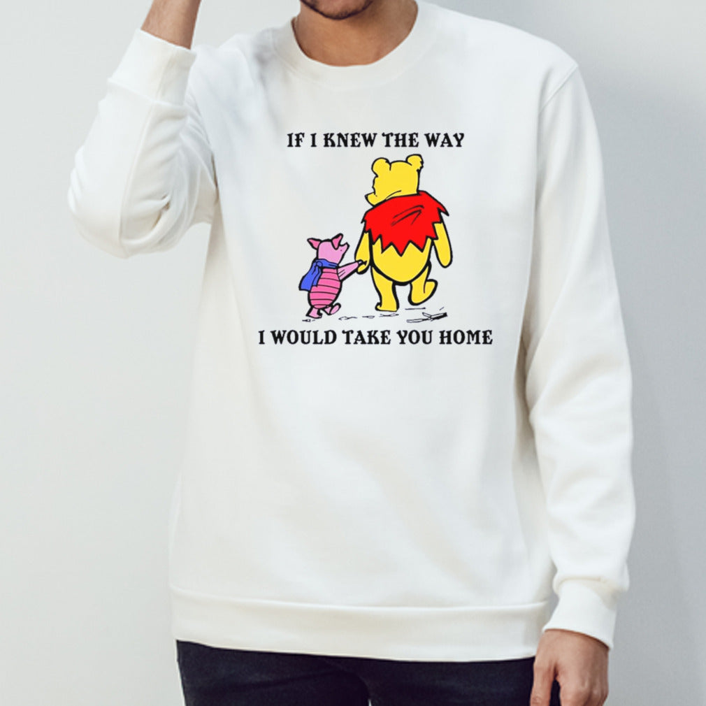 Winnie The Pooh And Piglet Pig If I Knew The Way I Would Take You Home shirt