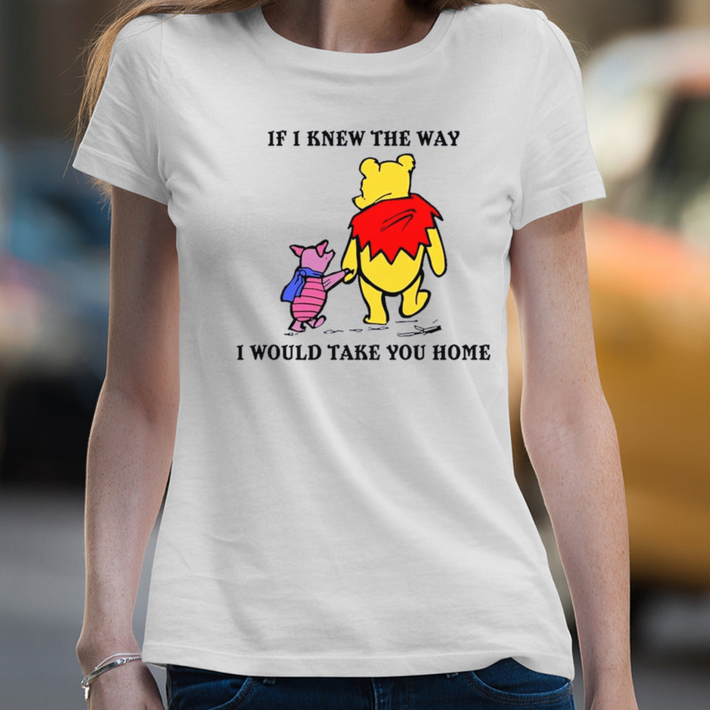 Winnie The Pooh And Piglet Pig If I Knew The Way I Would Take You Home shirt
