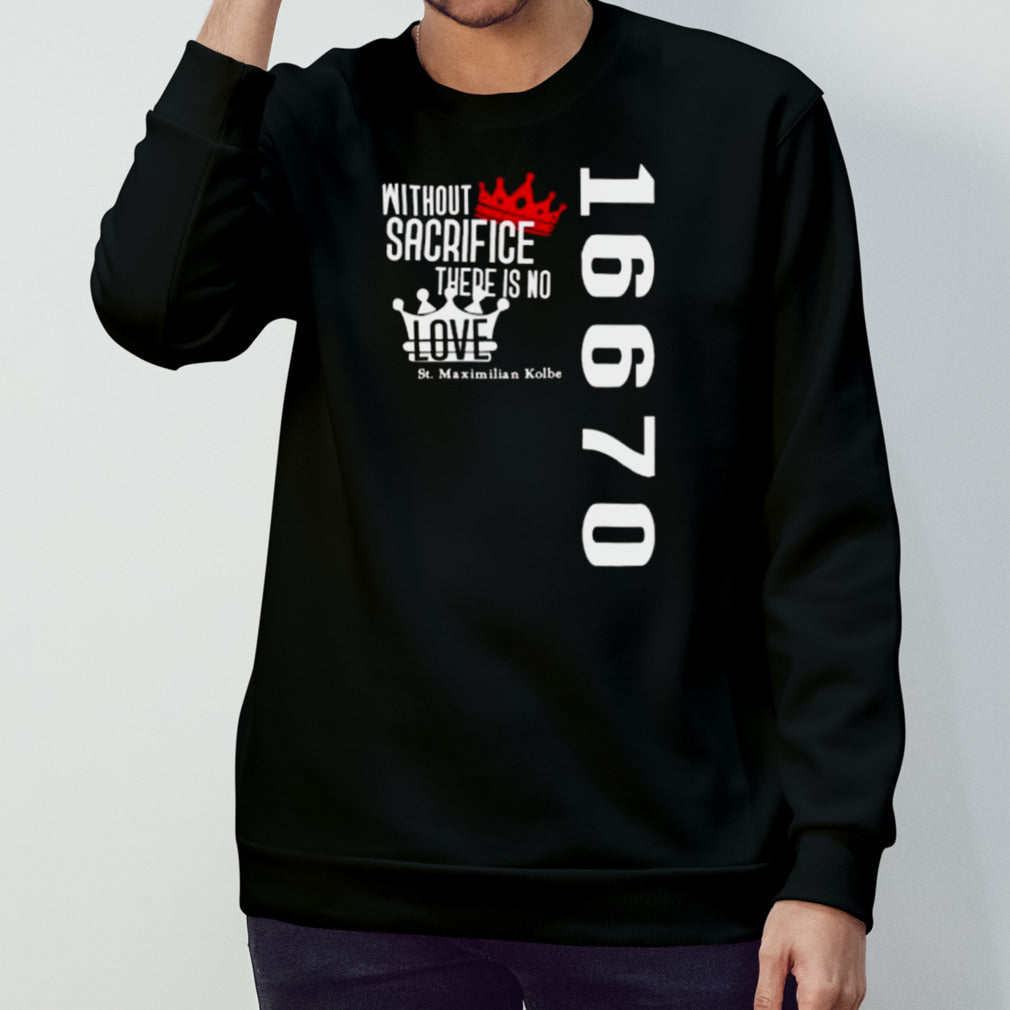 Without Sacrifice There Is No Love St Maximilian Kolbe 16670 T-shirt