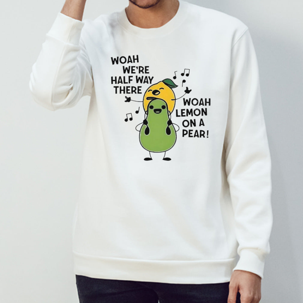 Woah wes’re half way there woah lemon on a pear shirts