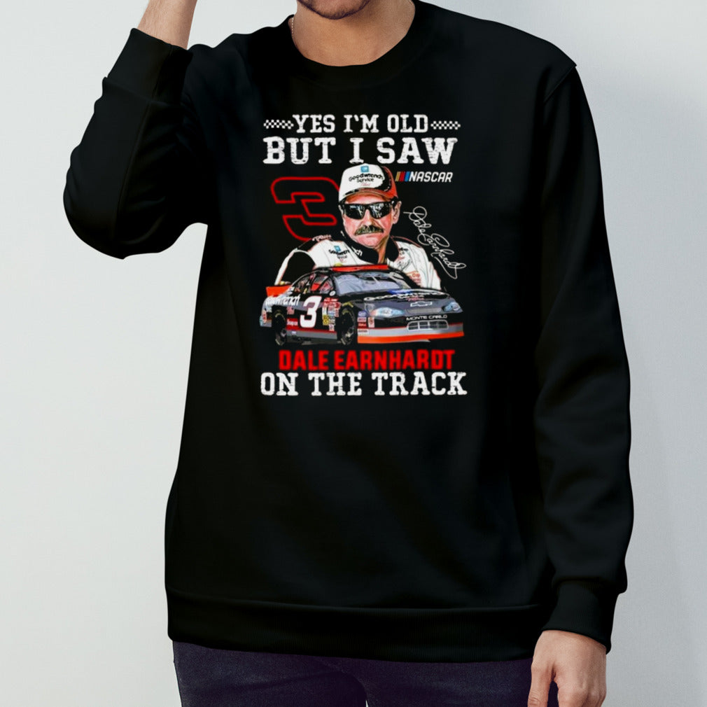 Yes I’m Old But I Saw Dale Earnhardt On The Track Signature T-shirt