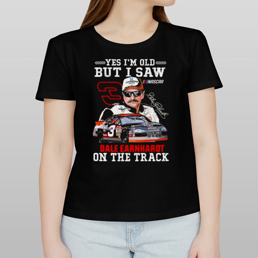Yes I’m Old But I Saw Dale Earnhardt On The Track Signature T-shirt