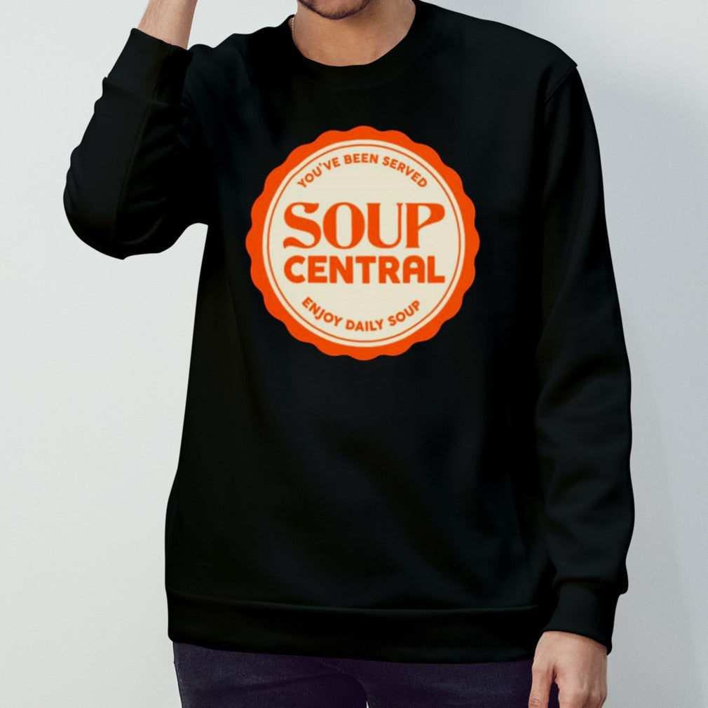 Yous’ve been served soup central enjoy daily soup shirts