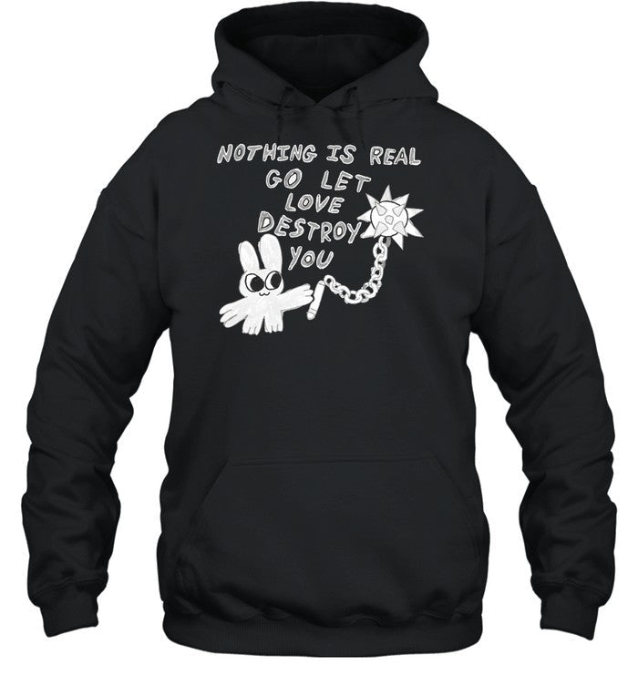 Nothing Is Real Go Let Love Destroy You Hoodie