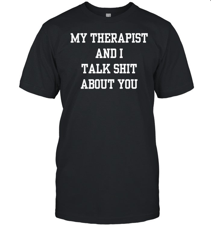 Doublecrossco My Therapist And I Talk Shit About You Shirt