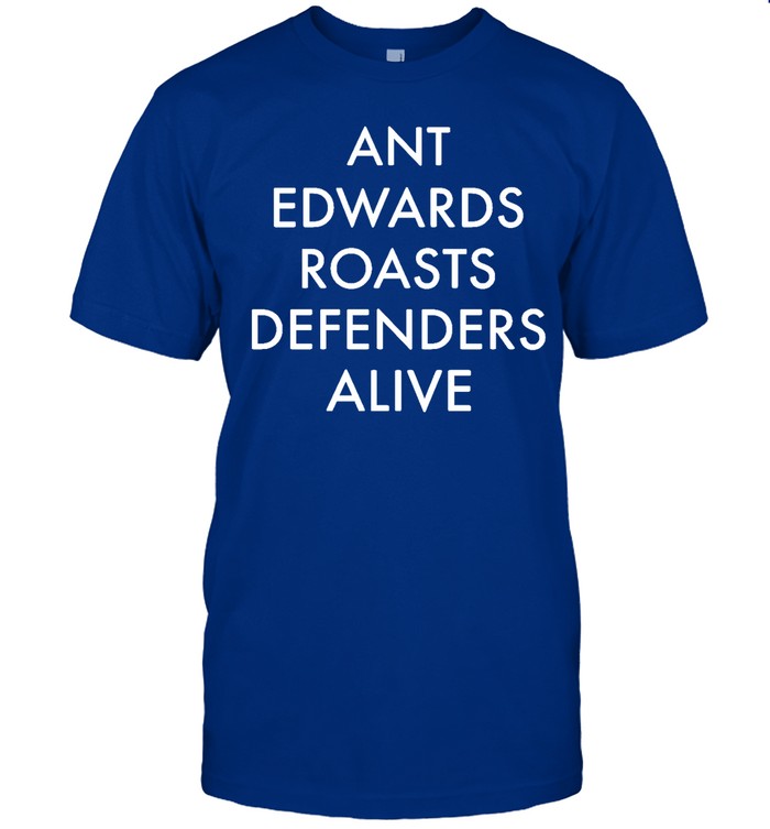 Funny Ant Edwards Roasts Defenders Alive T Shirt