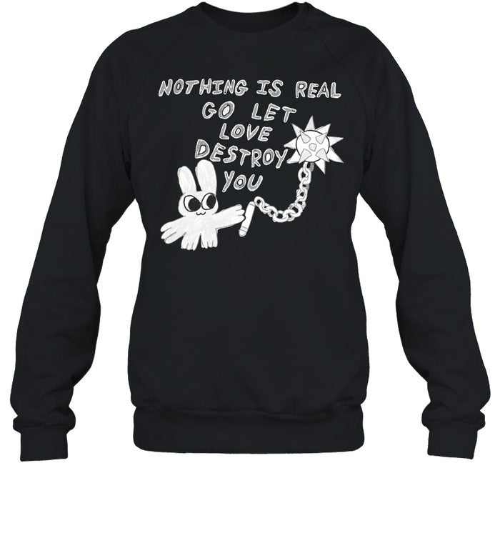 Nothing Is Real Go Let Love Destroy You Hoodie