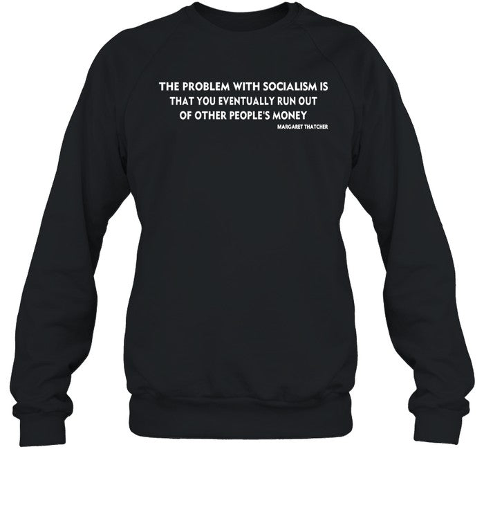 The Problem With Socialism Is That You Eventually Run Out Of Other People's Money Hoodie