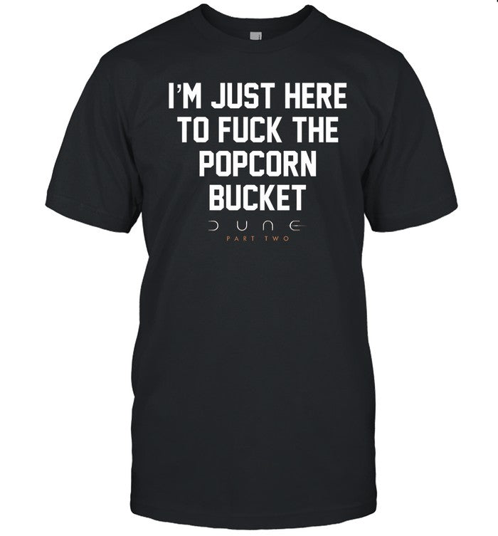 Limited I'm Just Here To Fuck The Popcorn Bucket Dune Part Two Shirt