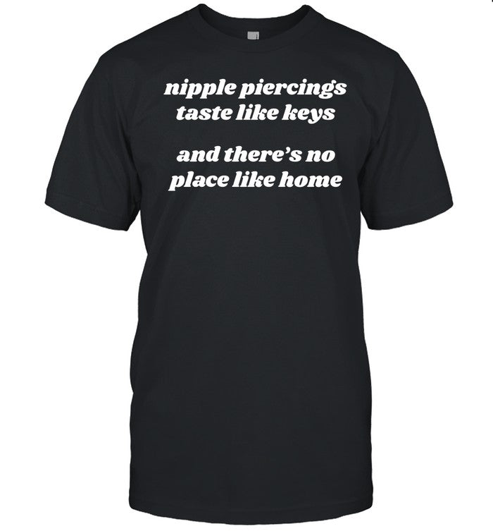 Nipple Piercings Taste Like Keys And There's No Place Like Home Tee