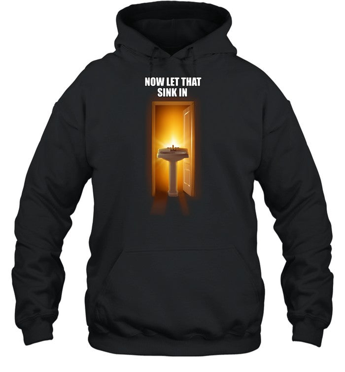 Now Let That Sink In Hoodie