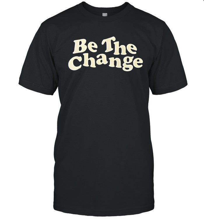 New Be The Change T Shirt