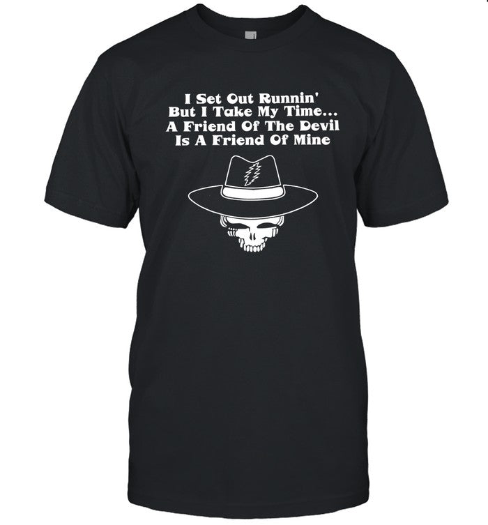 I Set Out Runnin But I Take My Time A Friend Of The Devil Is A Friend Of Mine Shirts