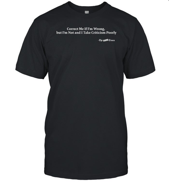 Shirt The Hard Time Correct Me If I'm Wrong, But I'm Not And I Take Criticism Poorly