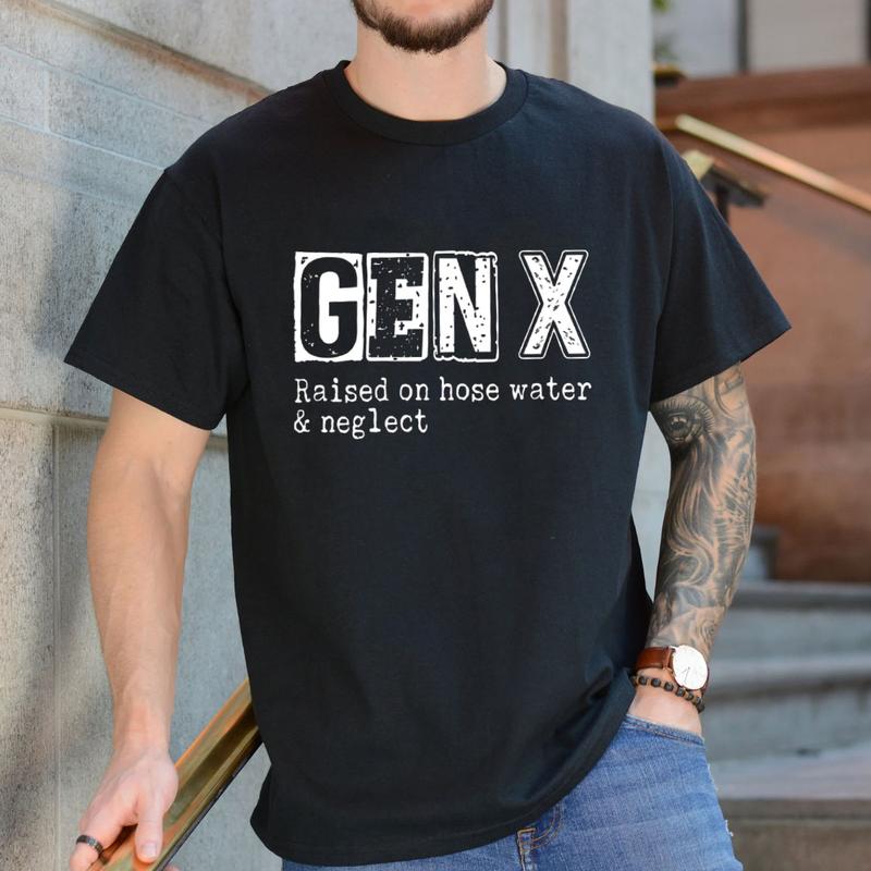 Funny GenX Gift Idea Tee, Gen X Raised On Hose Water Neglect Humor Letter Printed Tee Cotton Fabric Casual Unisex