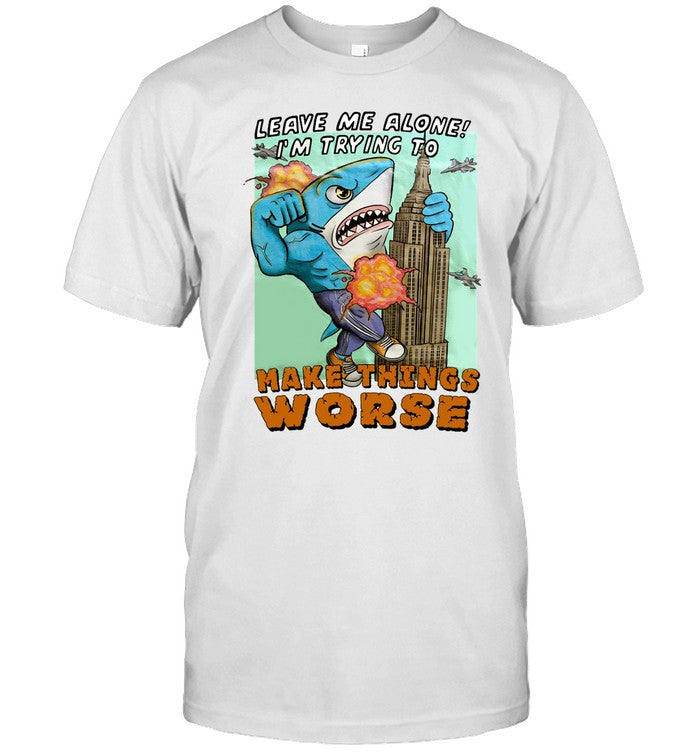 Leave Me Alone I'm Trying To Make Things Worse Tee