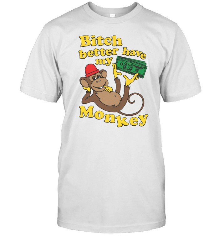 Shirt Thegoodshirts Bitch Better Have My Monkey