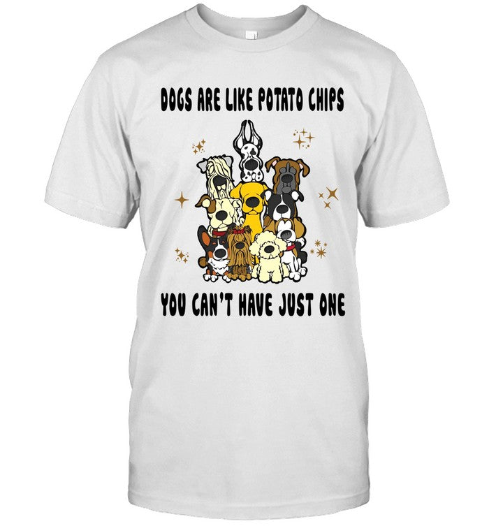 DOGS ARE LIKE POTATO CHIPS YOU CAN'T HAVE JUST ONE