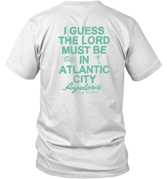 Shirt I Guess The Lord Must Be In Atlantic City Angelonis Club Madrid