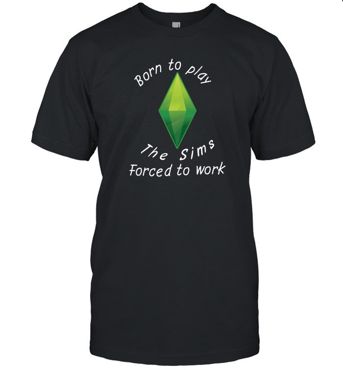 Shirt Astitchingwitch Born To Play The Sims Forced To Work