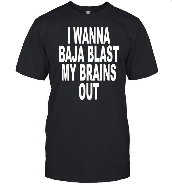 Shoprevive I Wanna Baja Blast My Brains Out