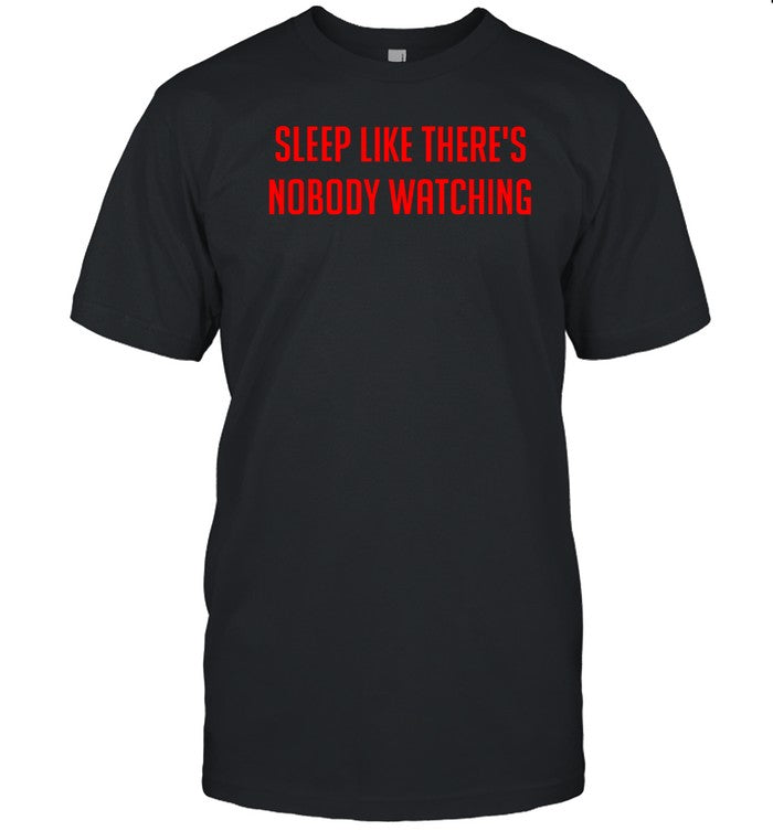 Sleep Like There's Nobody Watching Shirt