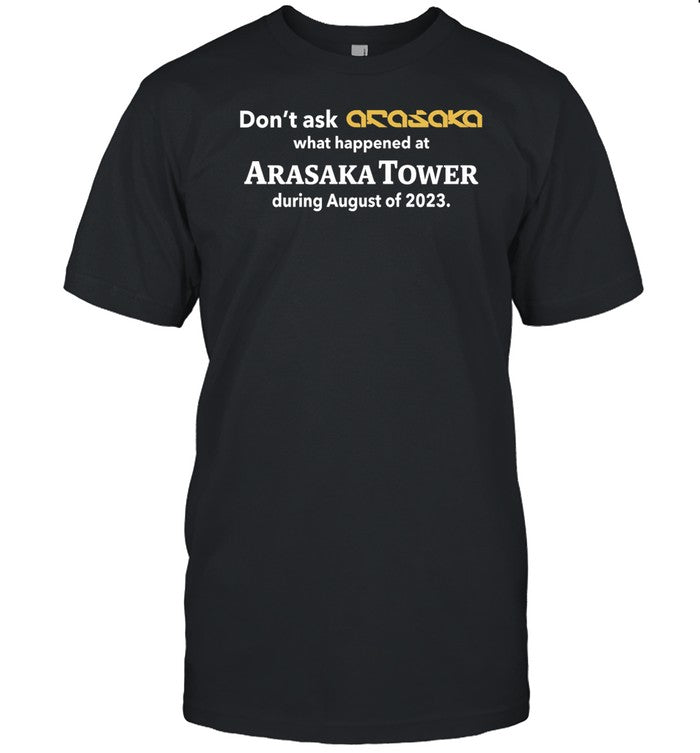 Don't Ask Anasaka What Happened At Arasaka Tower During August Of 2023 Shirts