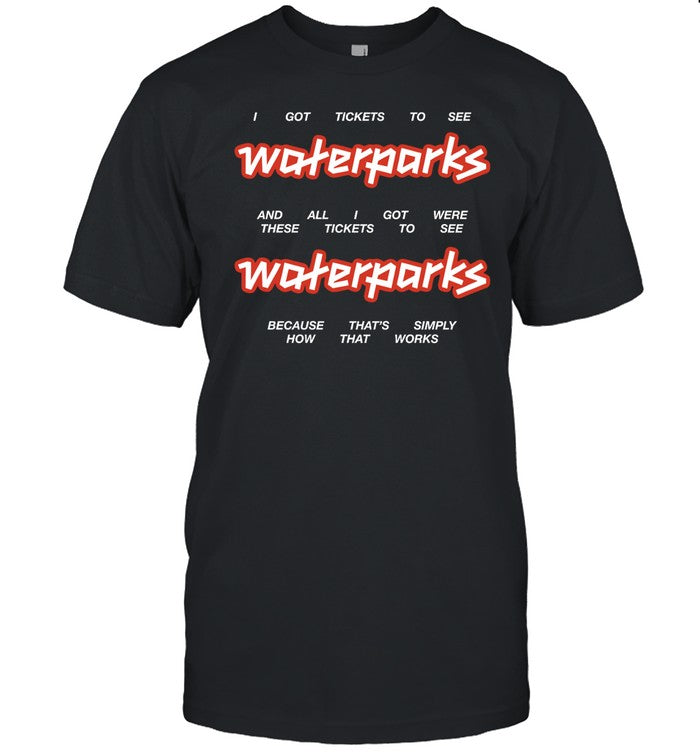 Shirt I Got Stickets To See Waterparks And All I Got Were These Tikets To See Waterparks