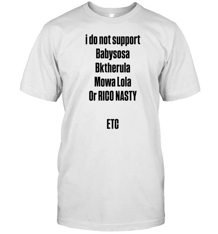 Babyxsosa I Do Not Support Babysosa Bktherula Mowa Lola Or Rico Nasty Etc Shirt