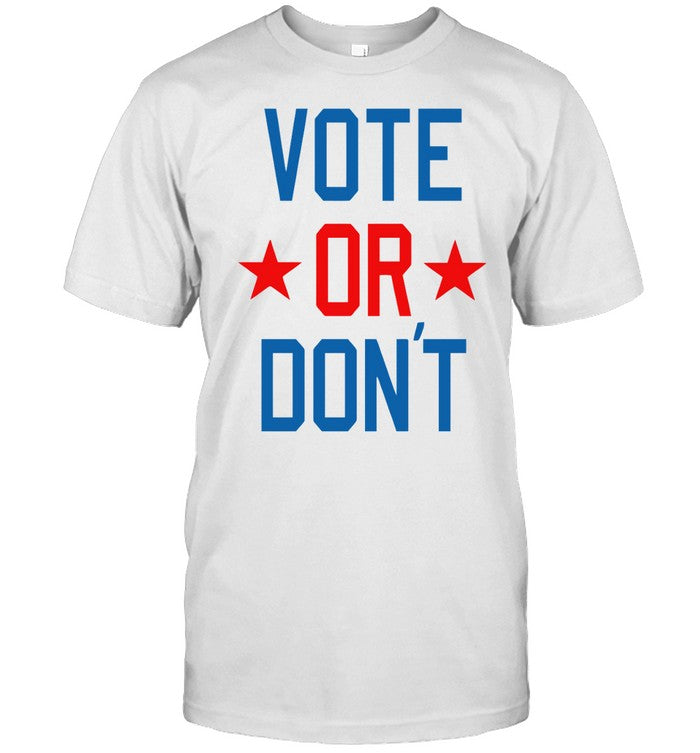Shirt Thegoodshirts Vote Or Don't