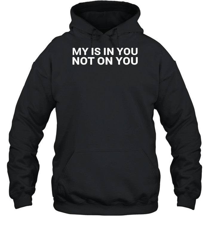 My Is In You Not On You Hoodie