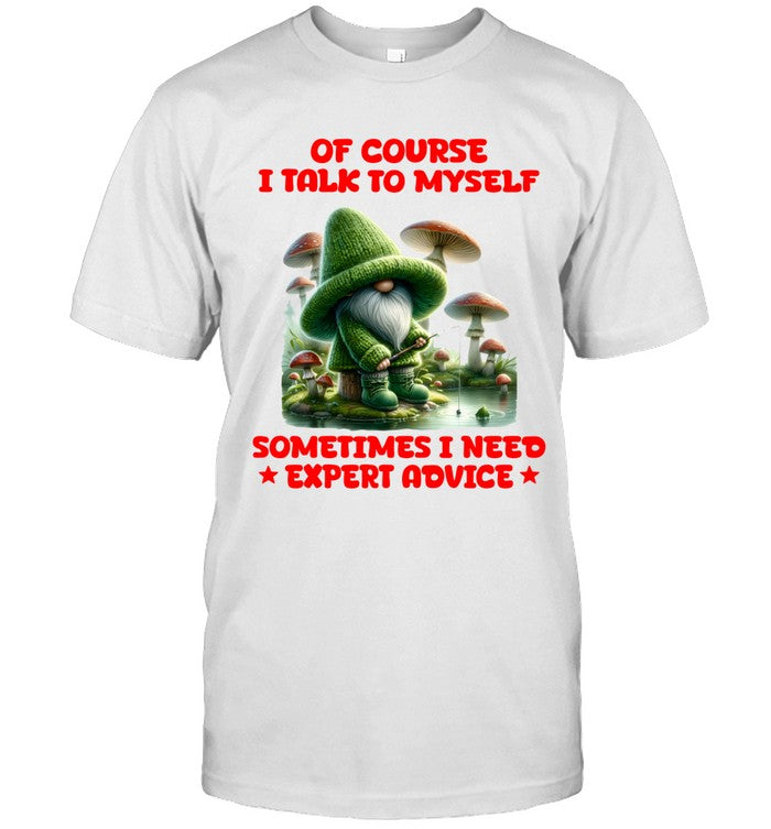 OF COURSE I TALK TO MYSELF SOMETIMES I NEED EXPERT ADVICE