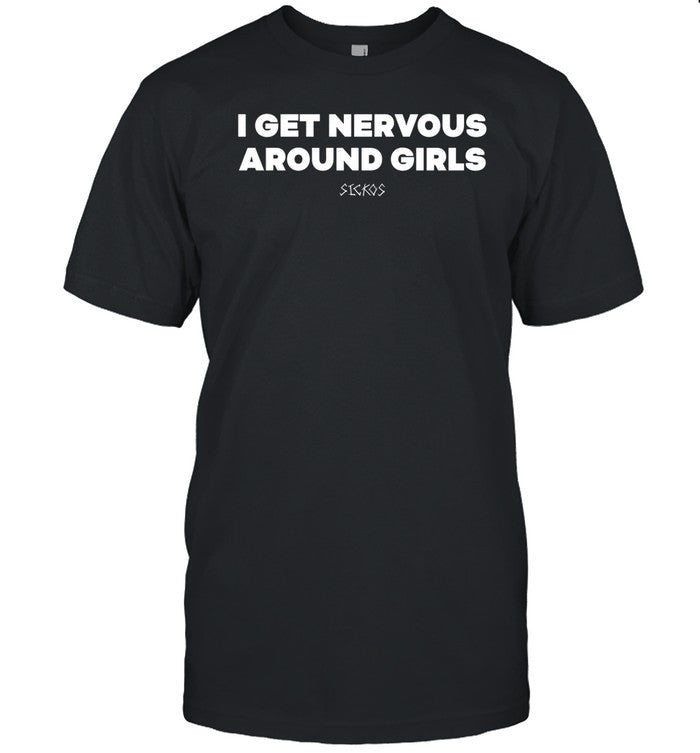 Sickos Shop I Get Nervous Around Girls Shirt