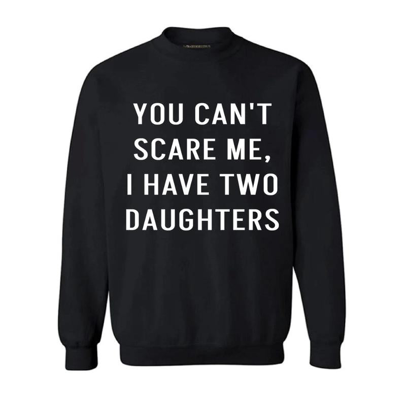 You Cant Scare Me, I have Two Daughters shirt - Funny Shirt Men - Fathers Day Gift - Funny Dad Shirt - Dad Gift - Husband Gift
