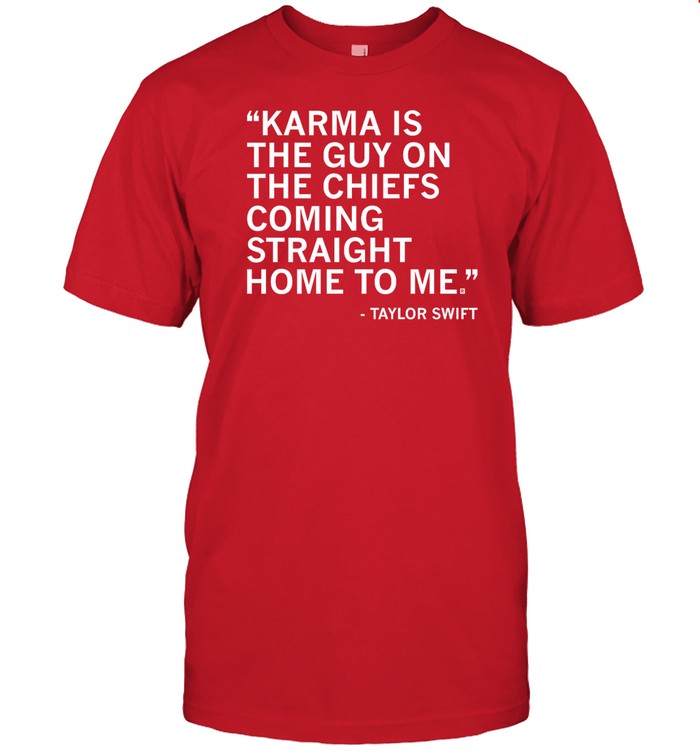Shirt Taylor Swift Karma Quote Karma Is The Guy On The Chiefs Coming Straight Home To Me