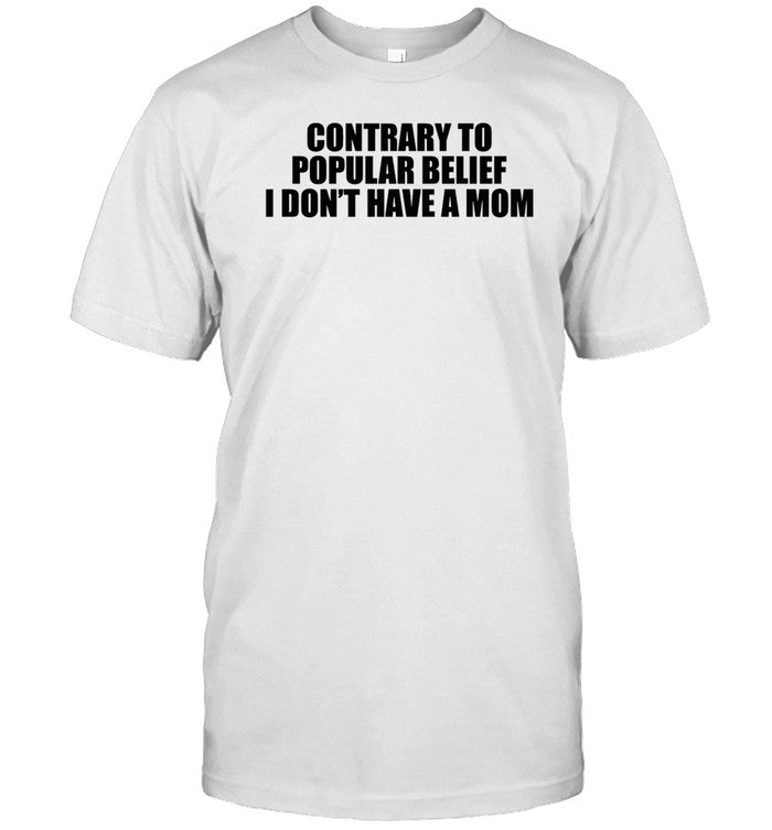 Shopellesong Contrary To Popular Belief I Don't Have A Mom Shirt